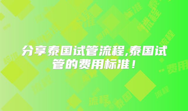 分享泰国试管流程,泰国试管的费用标准!