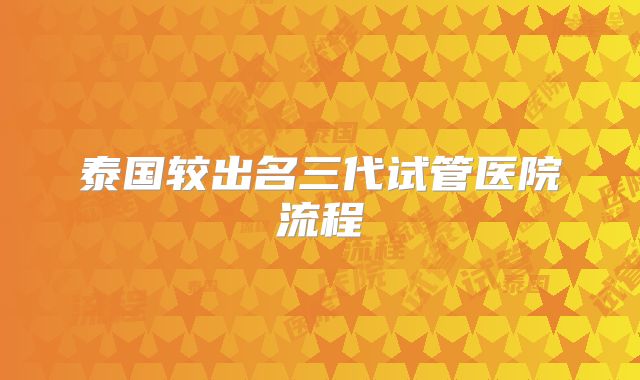 泰国较出名三代试管医院流程