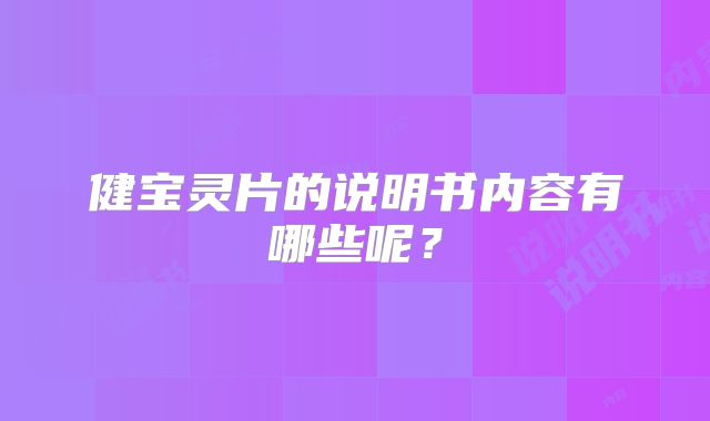 健宝灵片的说明书内容有哪些呢?