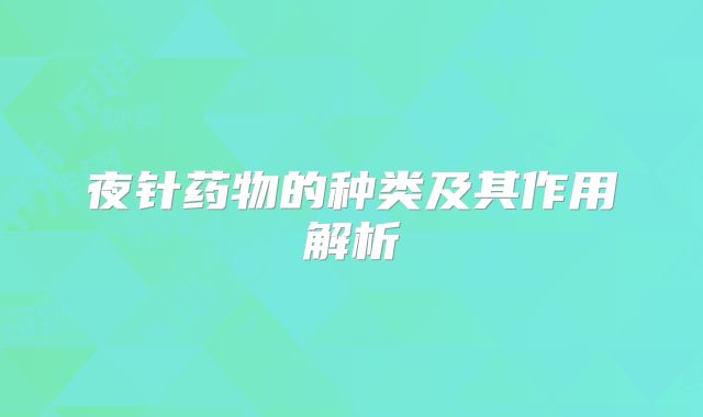 夜针药物的种类及其作用解析