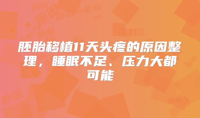 胚胎移植11天头疼的原因整理,睡眠不足、压力大都可能