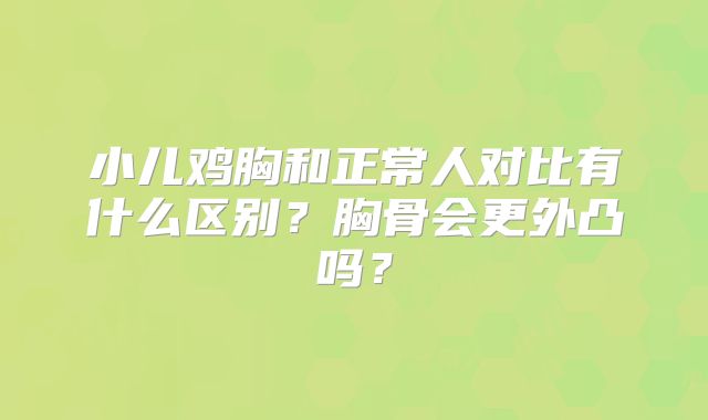 小儿鸡胸和正常人对比有什么区别？胸骨会更外凸吗？