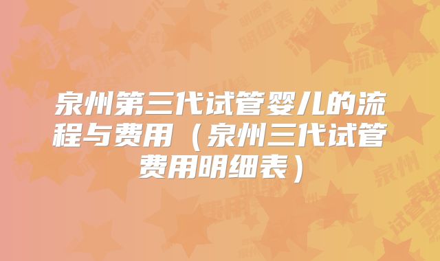 泉州第三代试管婴儿的流程与费用（泉州三代试管费用明细表）