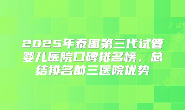2025年泰国第三代试管婴儿医院口碑排名榜，总结排名前三医院优势