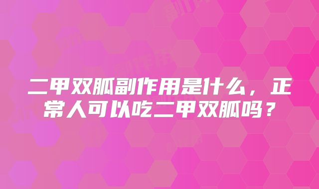 二甲双胍副作用是什么，正常人可以吃二甲双胍吗？