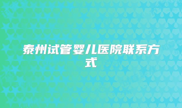 泰州试管婴儿医院联系方式