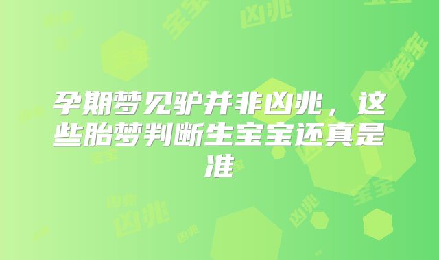 孕期梦见驴并非凶兆,这些胎梦判断生宝宝还真是准