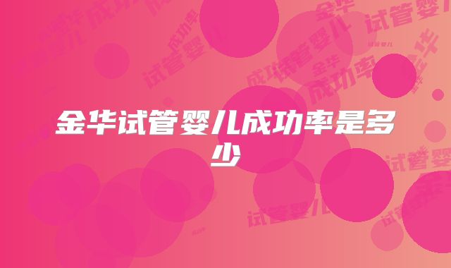 金华试管婴儿成功率是多少