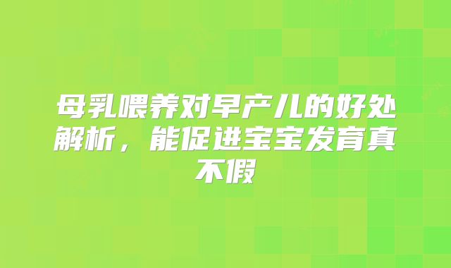 母乳喂养对早产儿的好处解析,能促进宝宝发育真不假