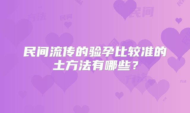 民间流传的验孕比较准的土方法有哪些？