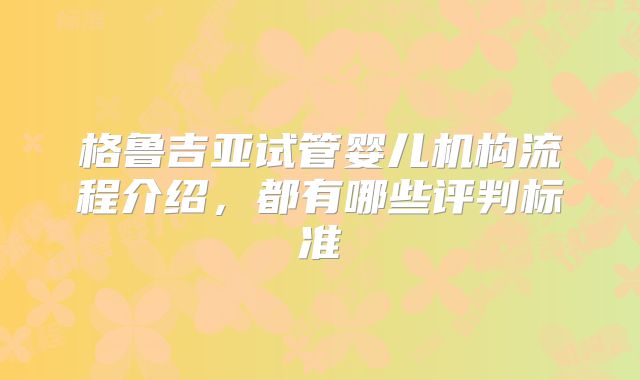 格鲁吉亚试管婴儿机构流程介绍,都有哪些评判标准