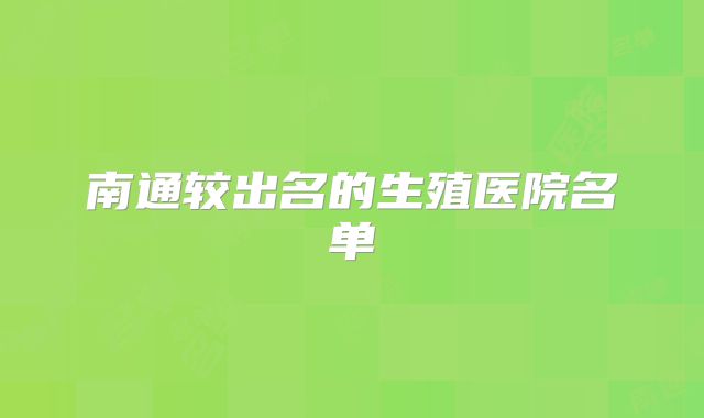 南通较出名的生殖医院名单