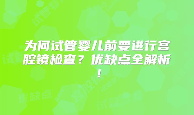 为何试管婴儿前要进行宫腔镜检查？优缺点全解析！