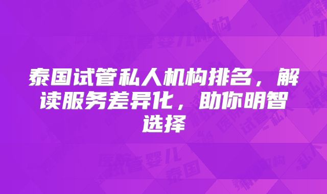 泰国试管私人机构排名，解读服务差异化，助你明智选择