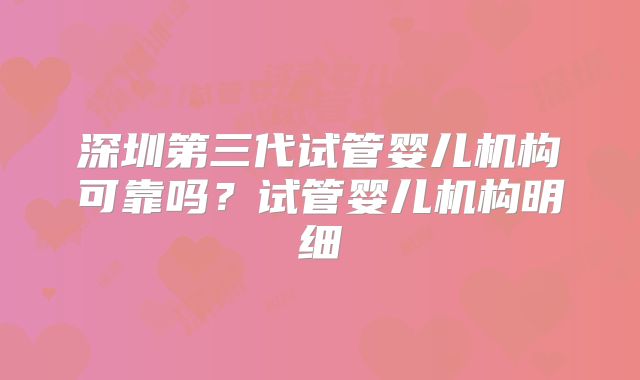 深圳第三代试管婴儿机构可靠吗？试管婴儿机构明细