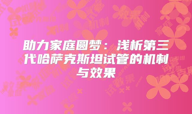 助力家庭圆梦：浅析第三代哈萨克斯坦试管的机制与效果