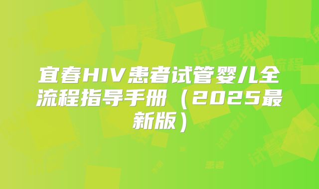 宜春HIV患者试管婴儿全流程指导手册（2025最新版）