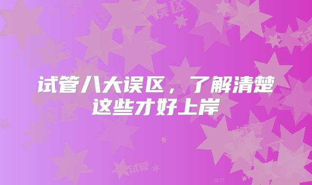 试管八大误区,了解清楚这些才好上岸