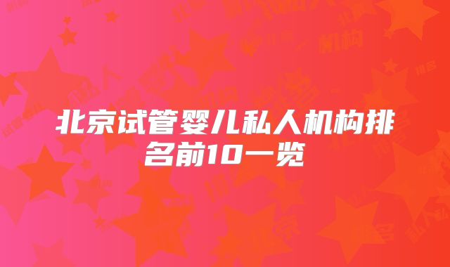 北京试管婴儿私人机构排名前10一览