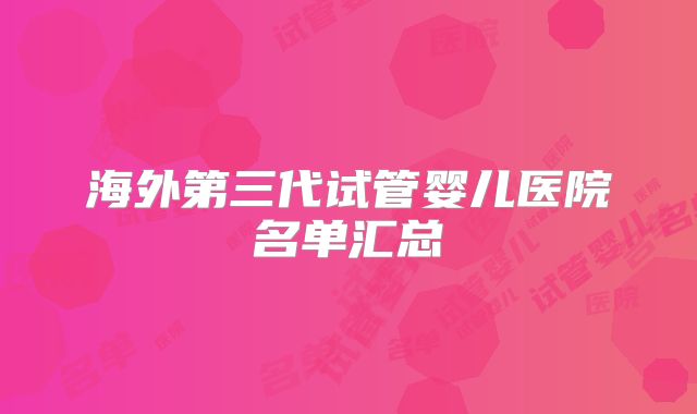 海外第三代试管婴儿医院名单汇总