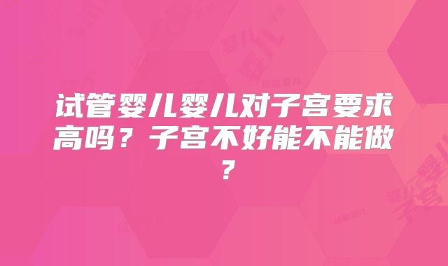 试管婴儿婴儿对子宫要求高吗？子宫不好能不能做？