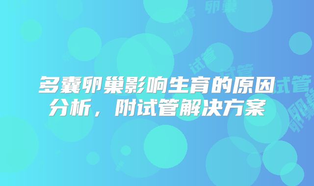 多囊卵巢影响生育的原因分析,附试管解决方案