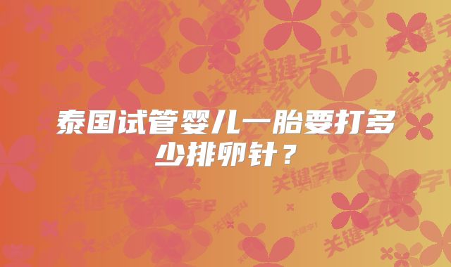 泰国试管婴儿一胎要打多少排卵针?