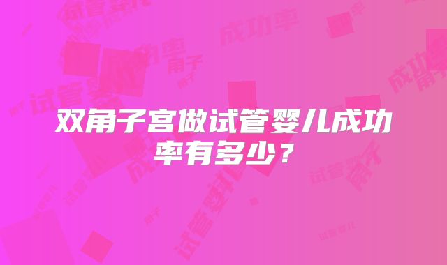 双角子宫做试管婴儿成功率有多少?