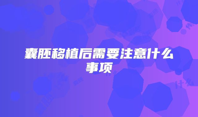 囊胚移植后需要注意什么事项