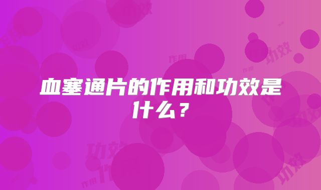 血塞通片的作用和功效是什么？