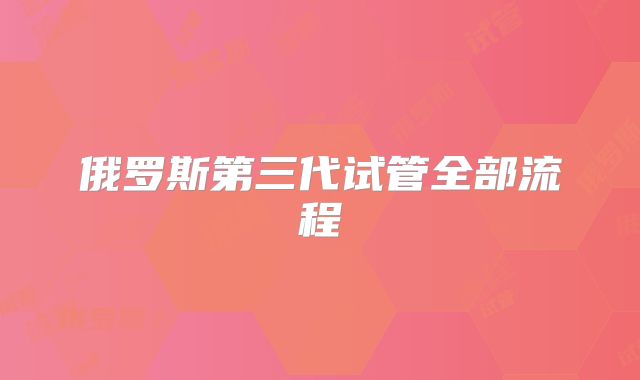 俄罗斯第三代试管全部流程