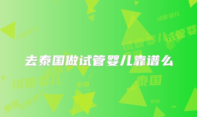 去泰国做试管婴儿靠谱么