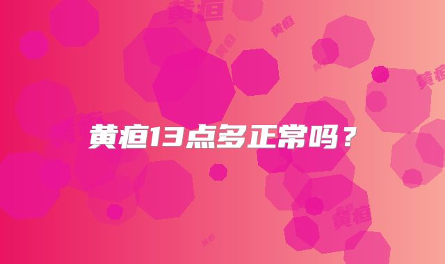 黄疸13点多正常吗？