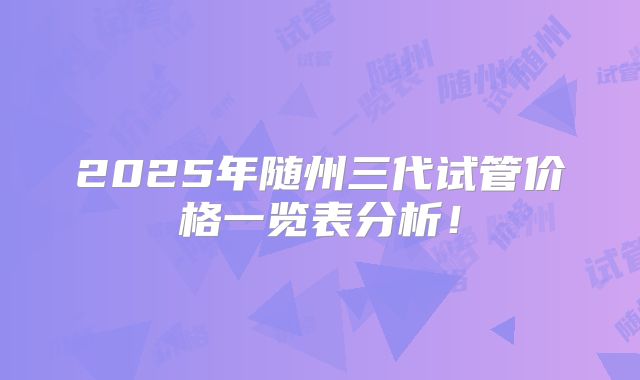 2025年随州三代试管价格一览表分析!