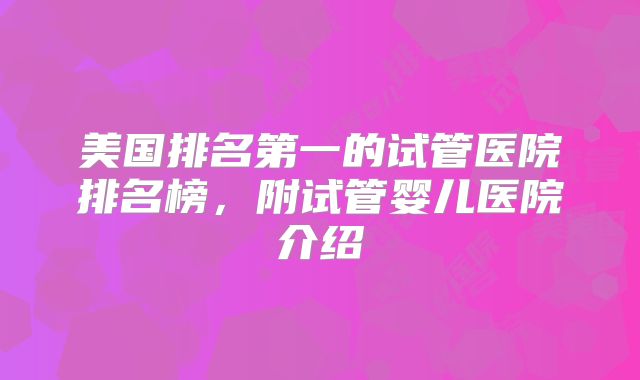 美国排名第一的试管医院排名榜，附试管婴儿医院介绍