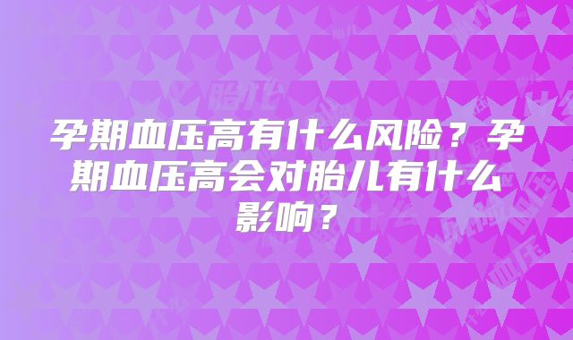 孕期血压高有什么风险？孕期血压高会对胎儿有什么影响？