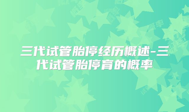 三代试管胎停经历概述-三代试管胎停育的概率