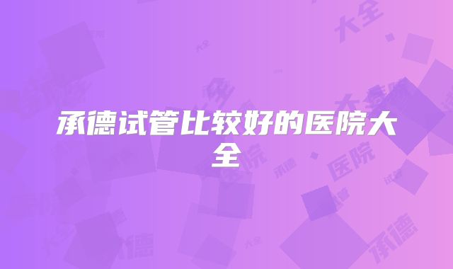 承德试管比较好的医院大全