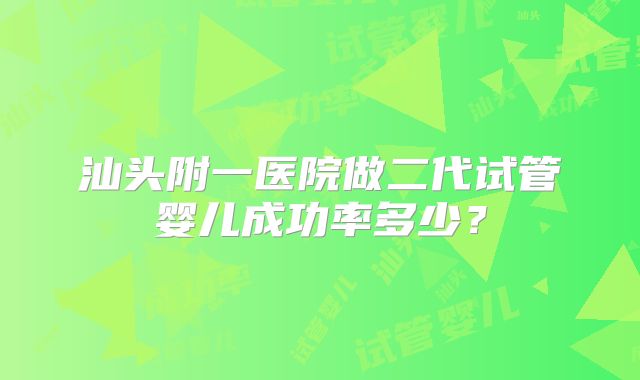 汕头附一医院做二代试管婴儿成功率多少?