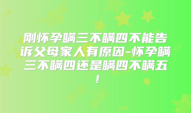 刚怀孕瞒三不瞒四不能告诉父母家人有原因-怀孕瞒三不瞒四还是瞒四不瞒五！