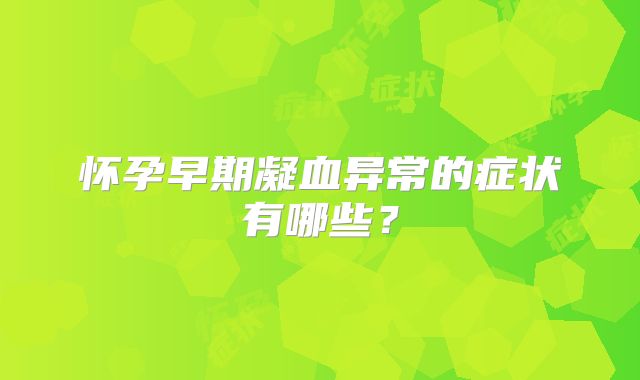 怀孕早期凝血异常的症状有哪些？