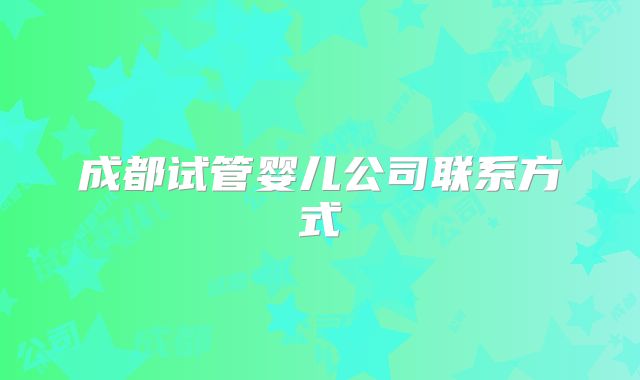 成都试管婴儿公司联系方式