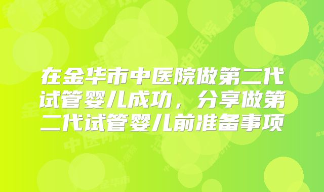 在金华市中医院做第二代试管婴儿成功，分享做第二代试管婴儿前准备事项
