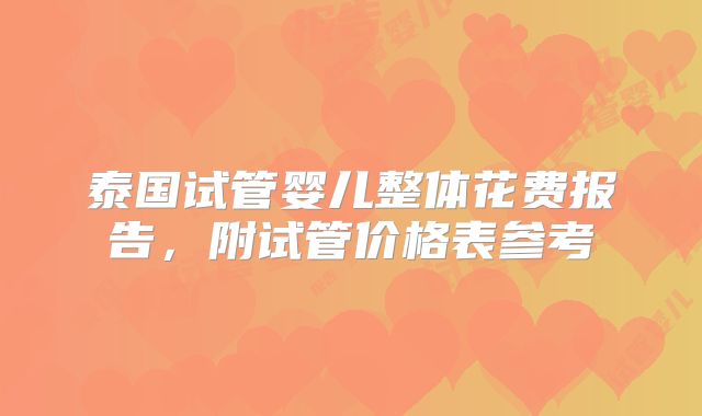 泰国试管婴儿整体花费报告，附试管价格表参考
