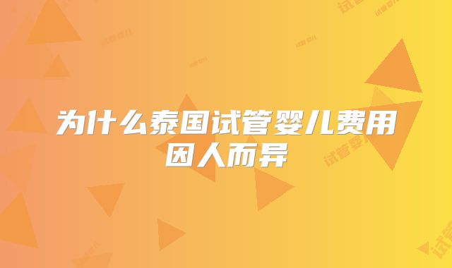 为什么泰国试管婴儿费用因人而异