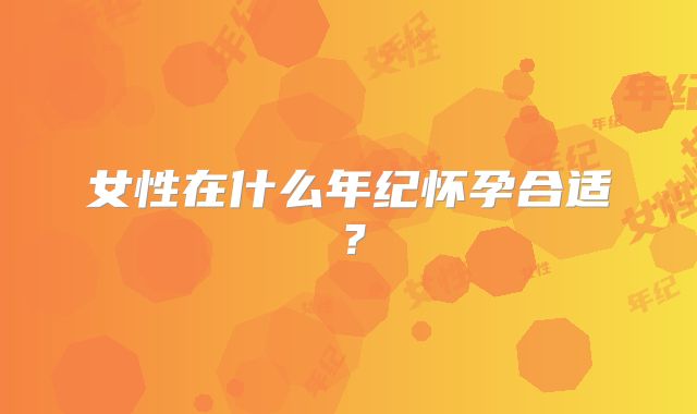 女性在什么年纪怀孕合适？