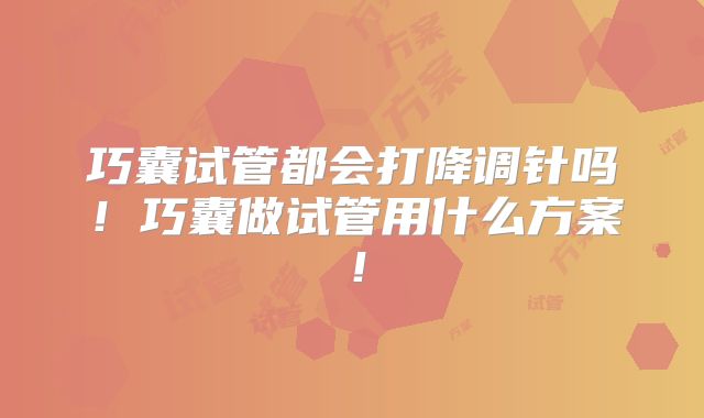 巧囊试管都会打降调针吗！巧囊做试管用什么方案！