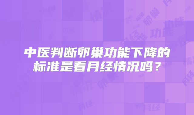 中医判断卵巢功能下降的标准是看月经情况吗？