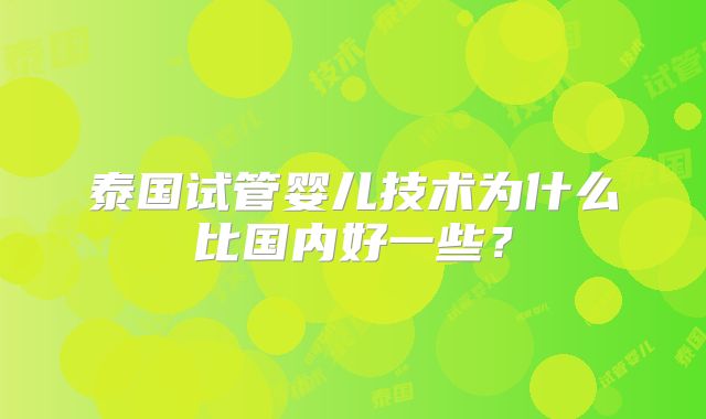 泰国试管婴儿技术为什么比国内好一些？