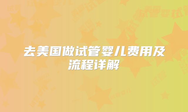去美国做试管婴儿费用及流程详解